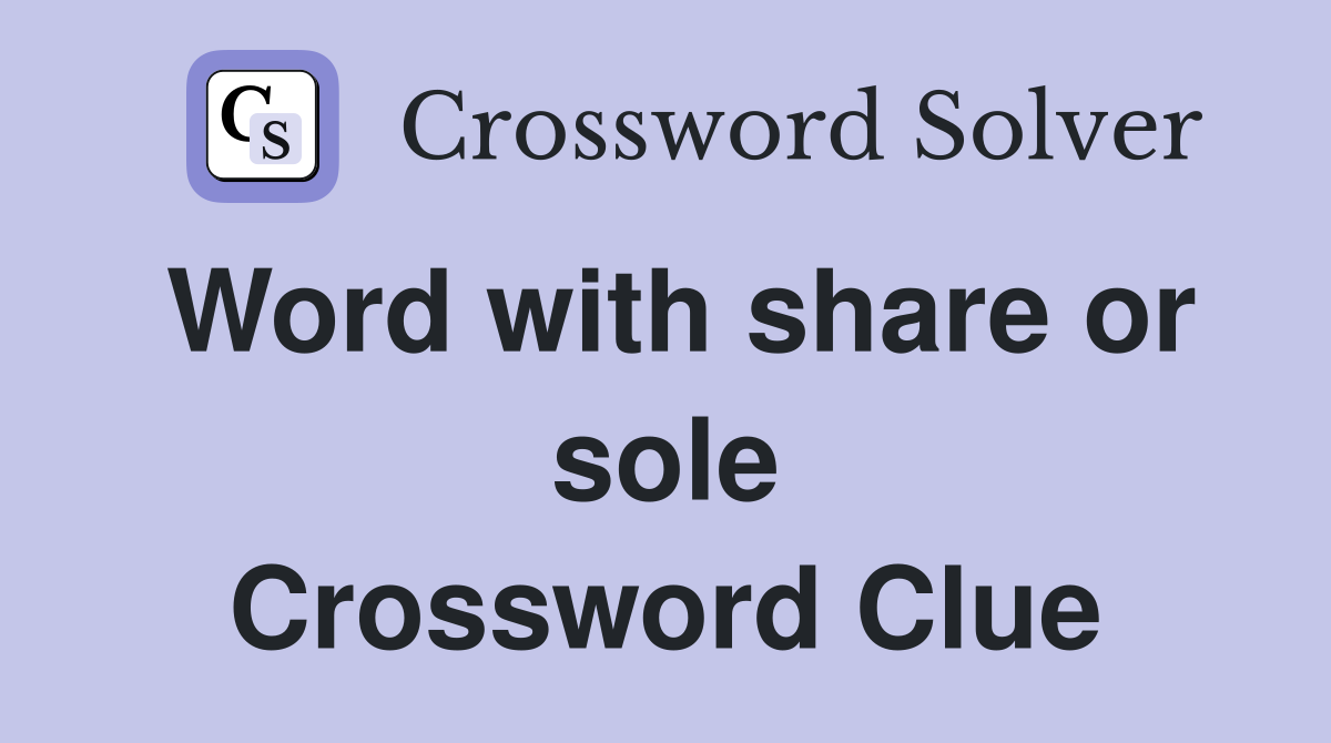 Word with share or sole Crossword Clue