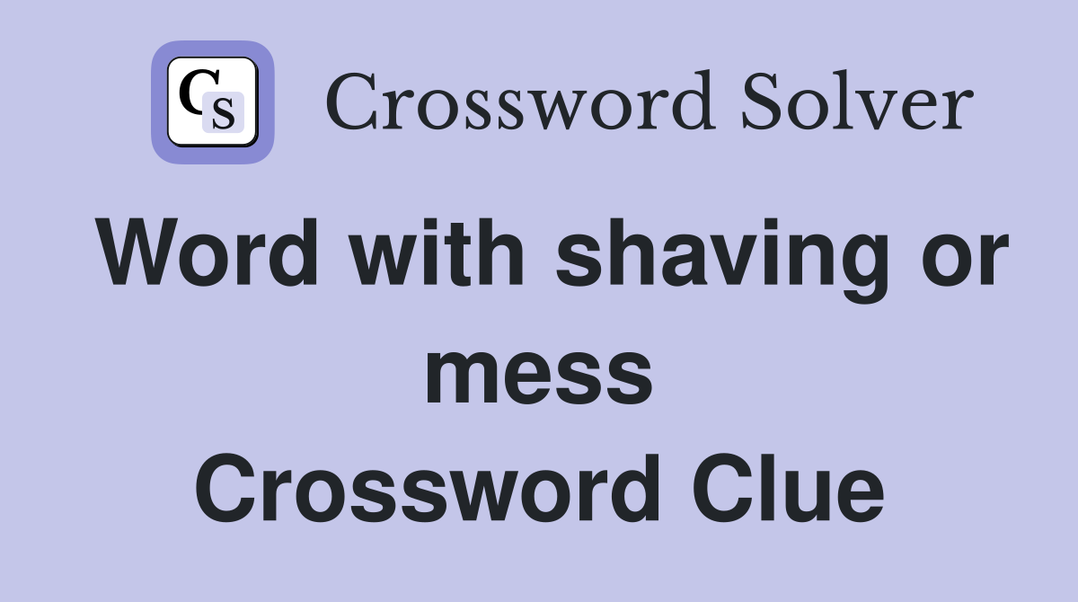 Word with shaving or mess Crossword Clue