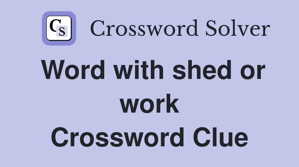 Word with shed or work Crossword Clue