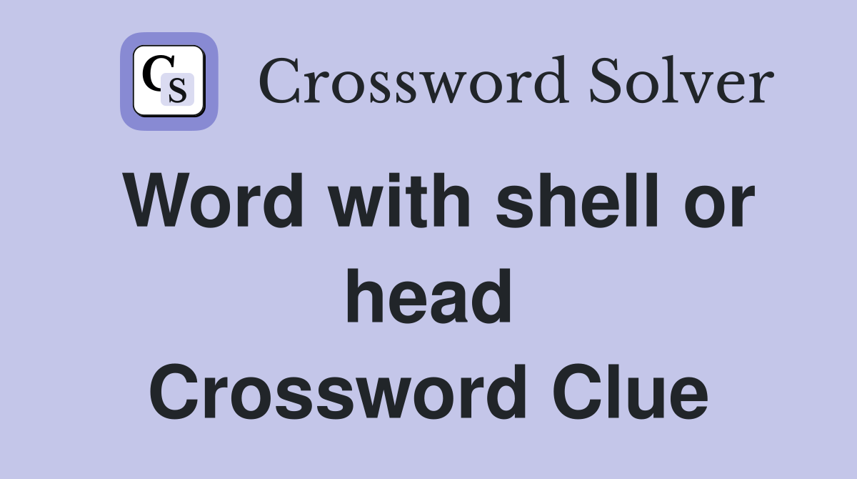 Word with shell or head Crossword Clue