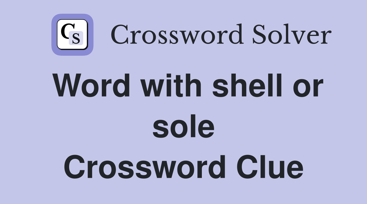 Word with shell or sole Crossword Clue