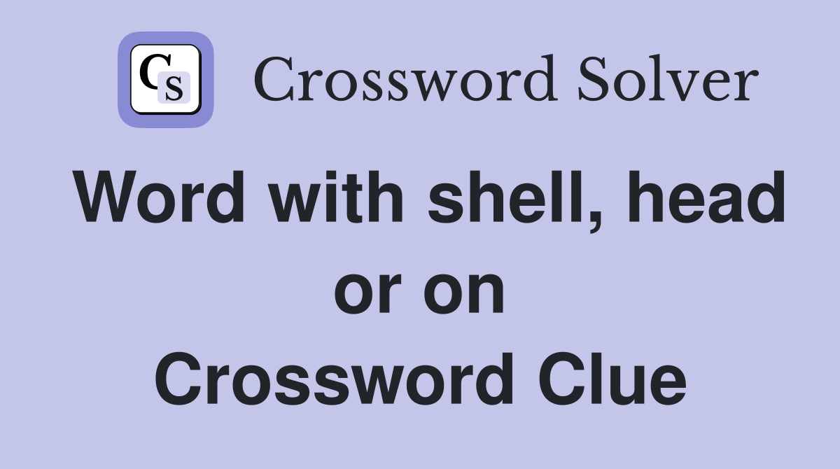 Word with shell, head or on Crossword Clue