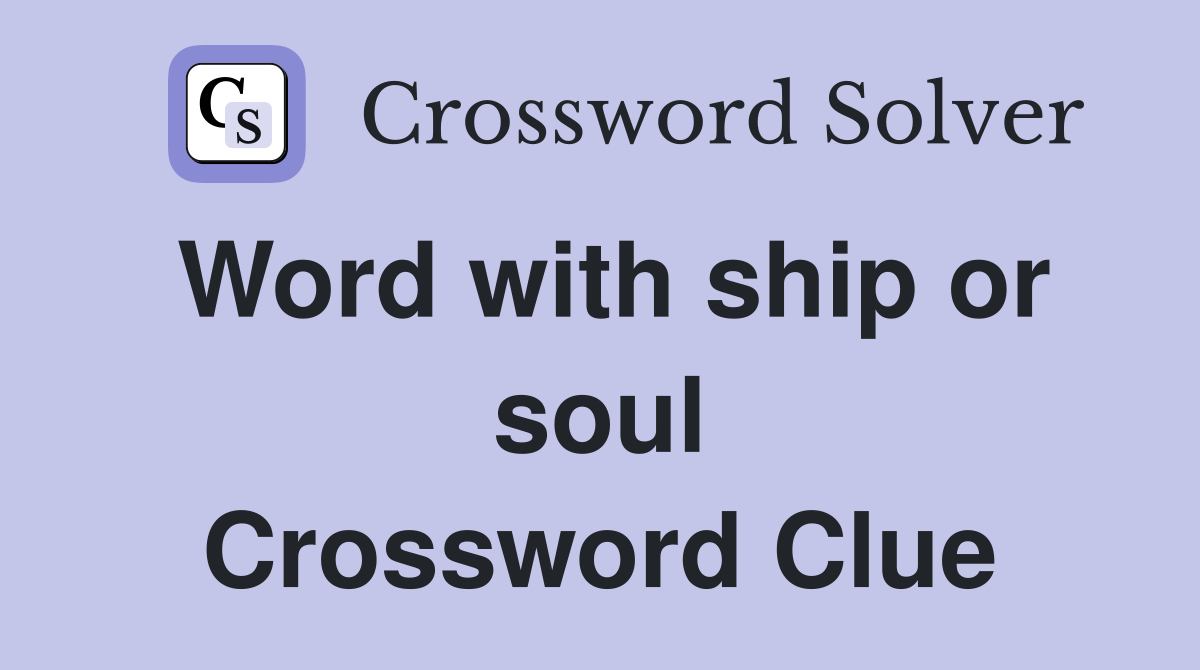 Word with ship or soul Crossword Clue