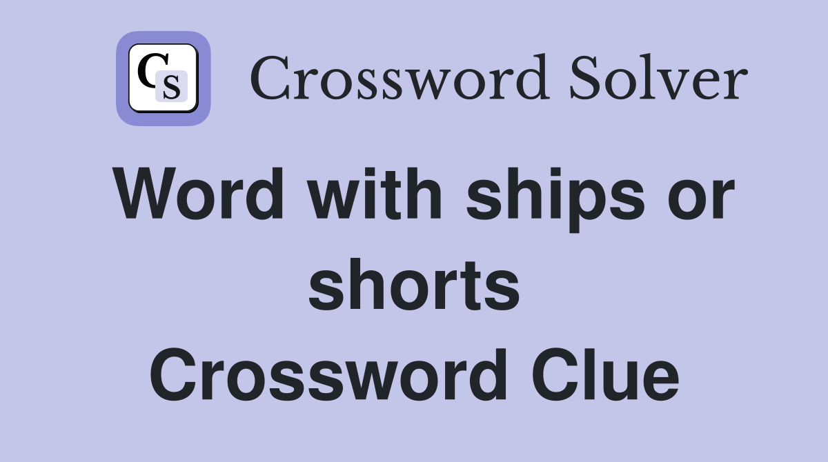 Word with ships or shorts Crossword Clue