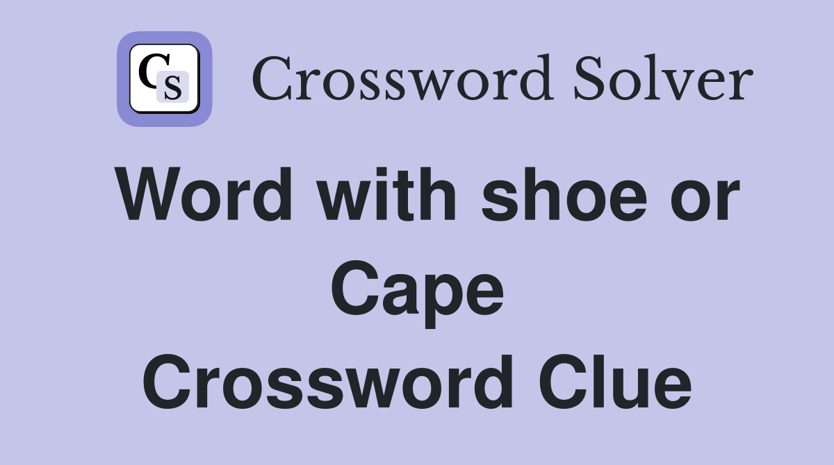 Word with shoe or Cape Crossword Clue
