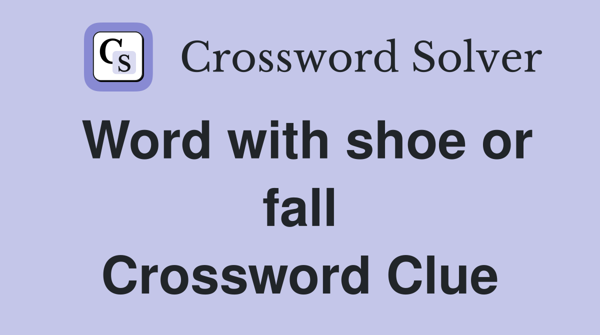 Word with shoe or fall Crossword Clue