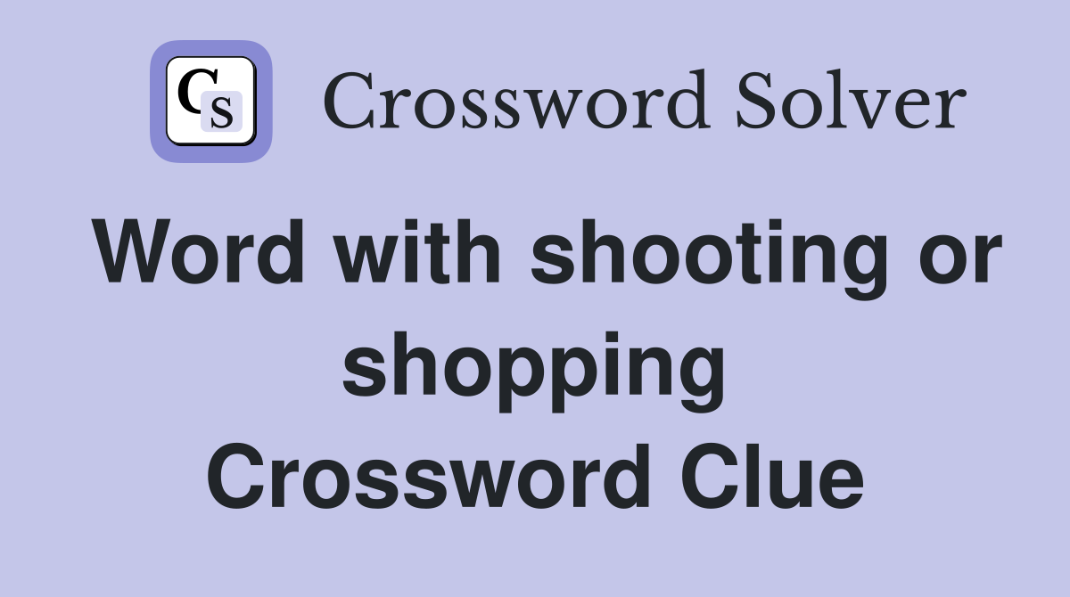 Word with shooting or shopping Crossword Clue