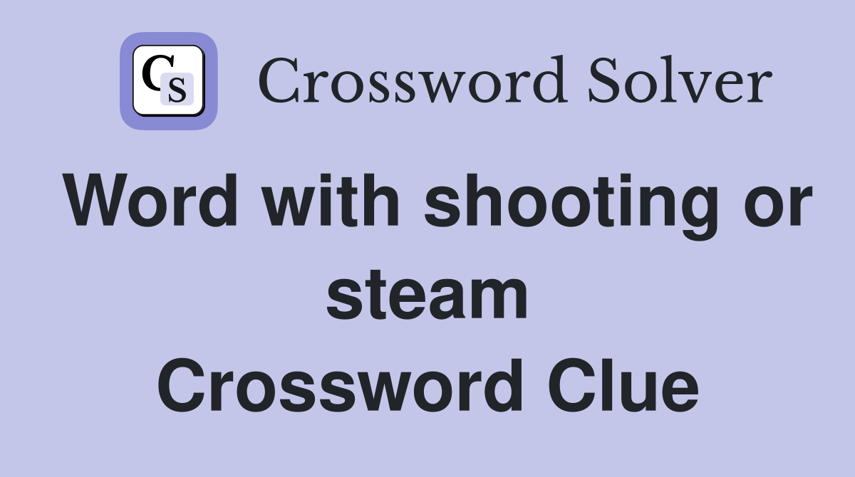 Word with shooting or steam Crossword Clue
