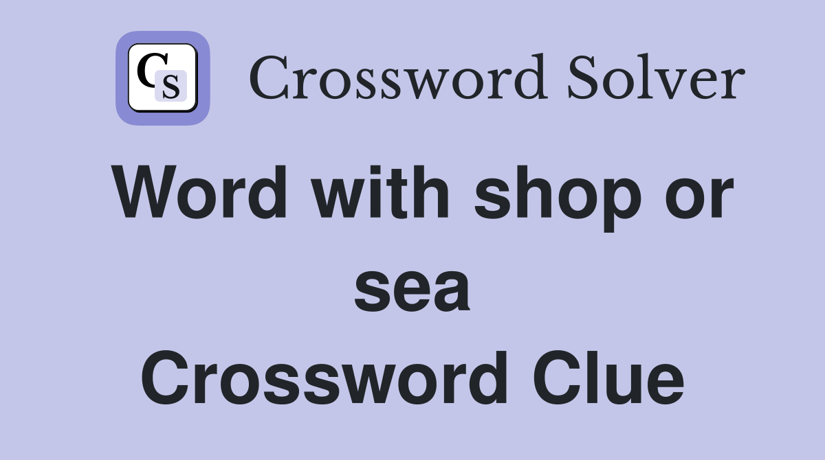 Word with shop or sea Crossword Clue