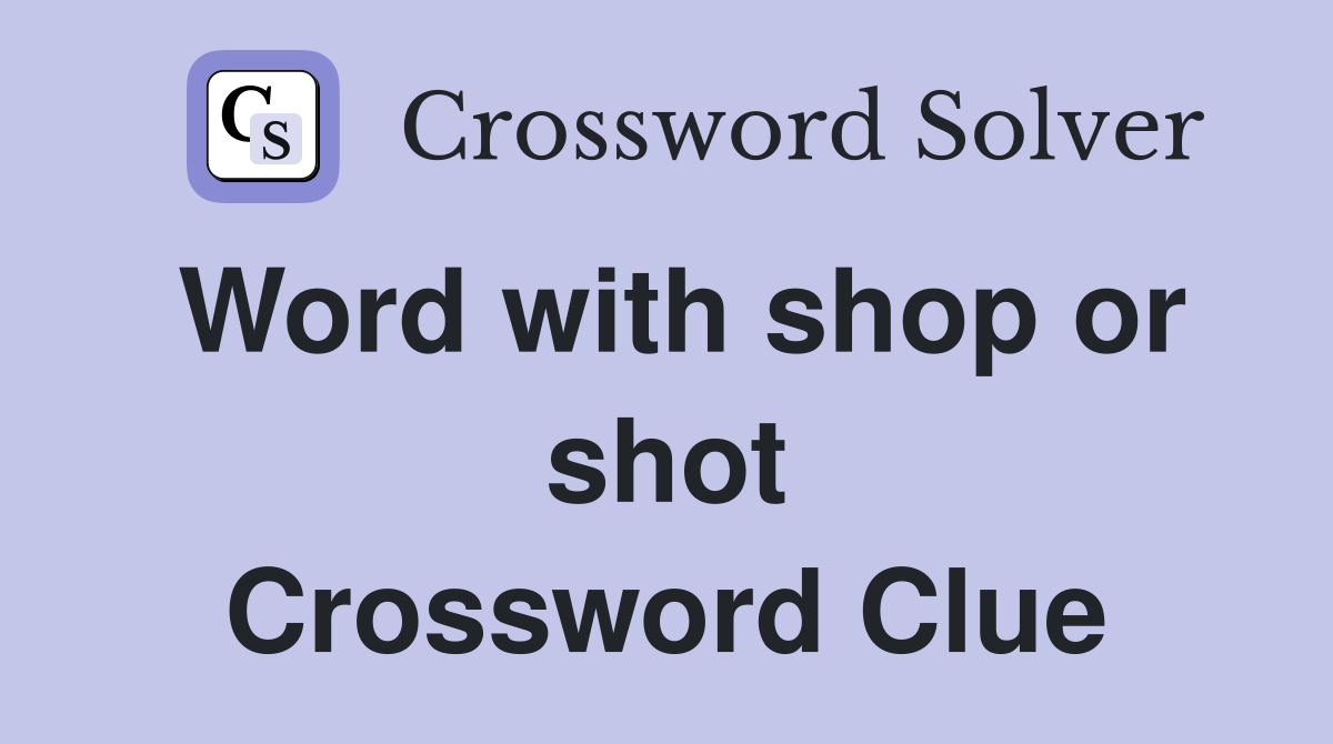 Word with shop or shot Crossword Clue