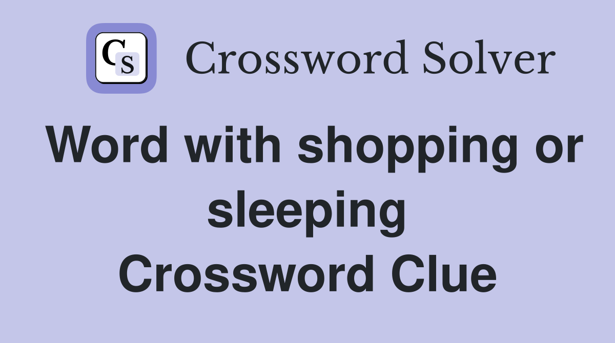 Word with shopping or sleeping Crossword Clue