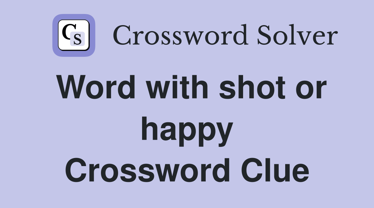 Word with shot or happy Crossword Clue