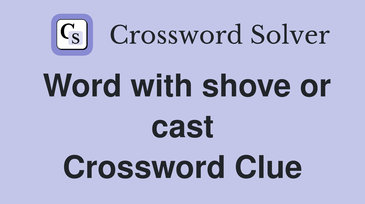 Word with shove or cast Crossword Clue