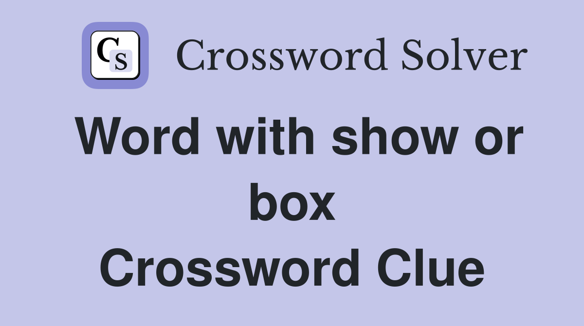 Word with show or box Crossword Clue