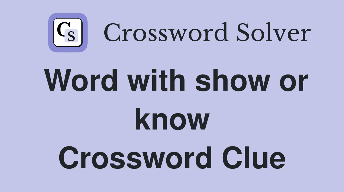 Word with show or know Crossword Clue
