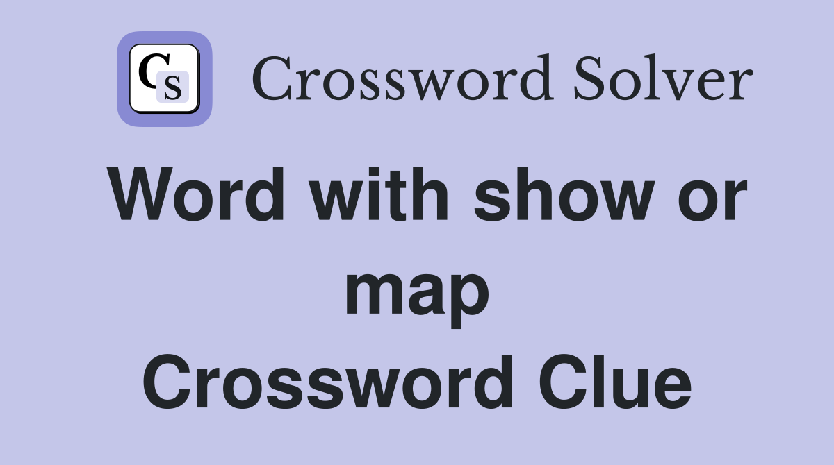 Word with show or map Crossword Clue
