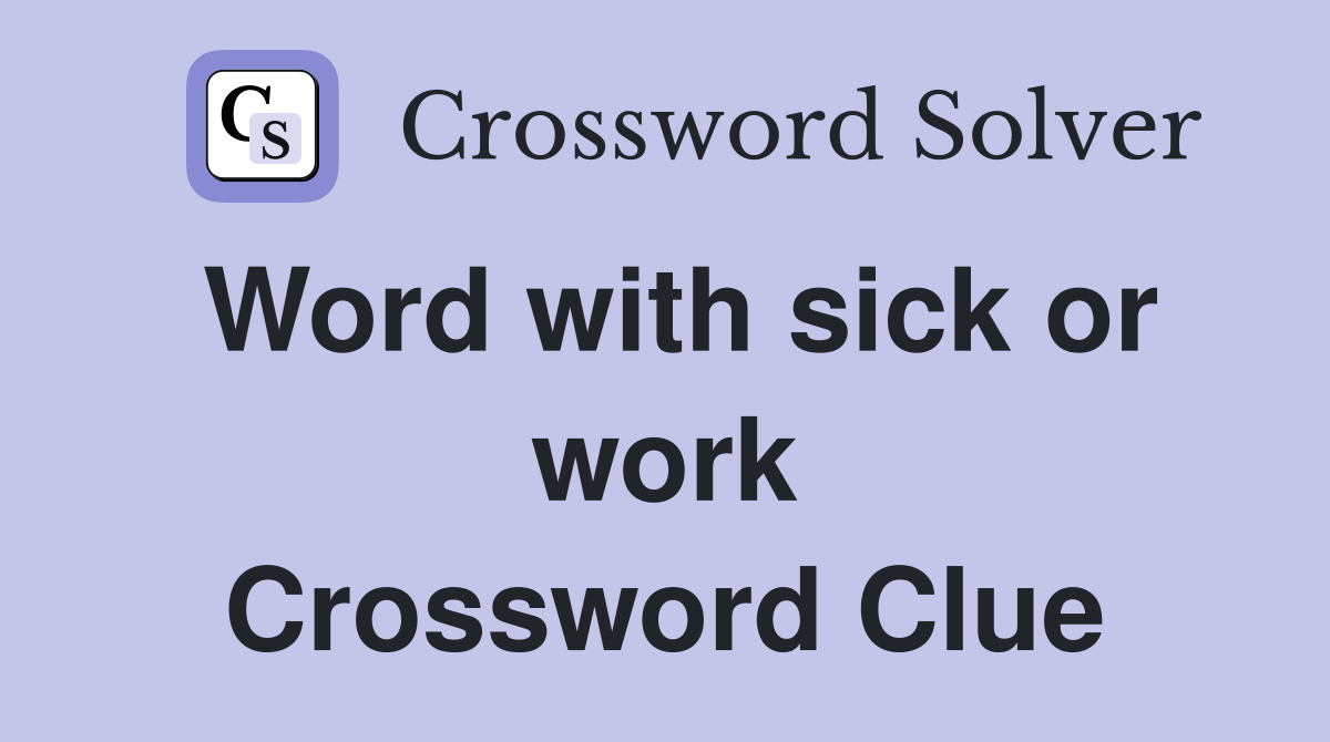 Word with sick or work Crossword Clue