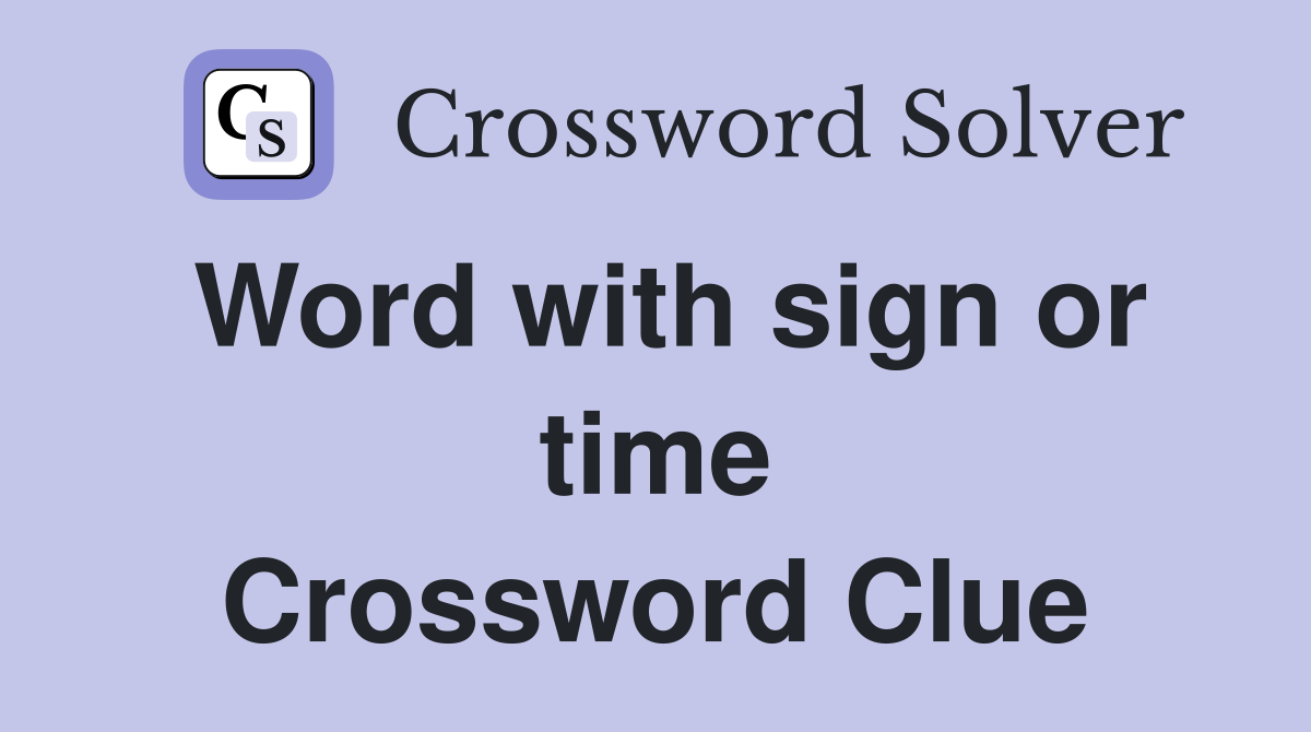Word with sign or time Crossword Clue