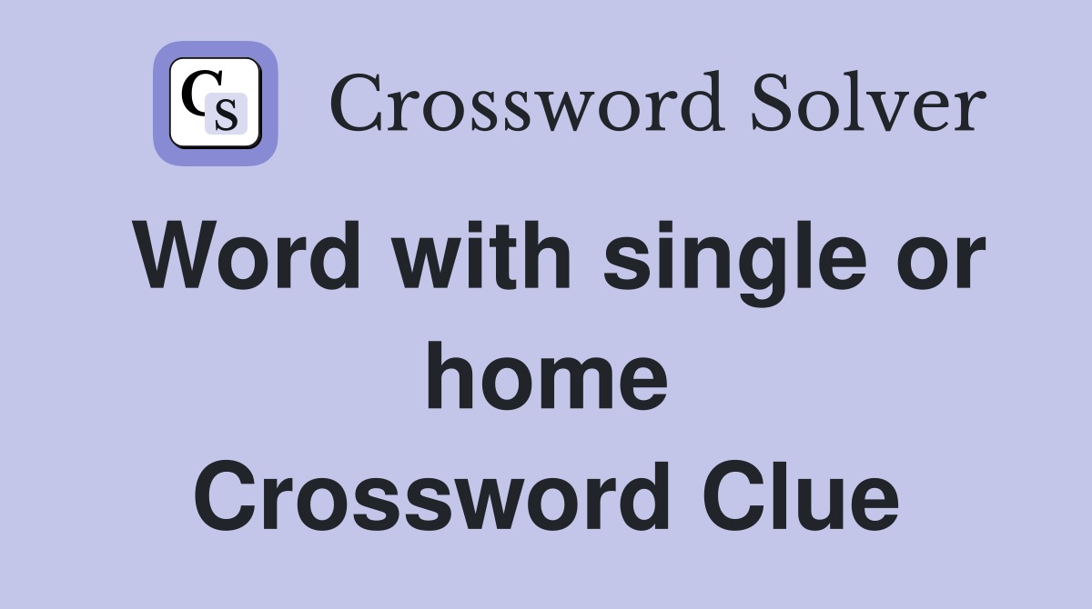 Word with single or home Crossword Clue