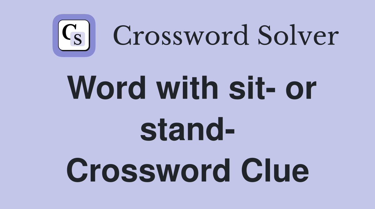 Word with sit- or stand- Crossword Clue
