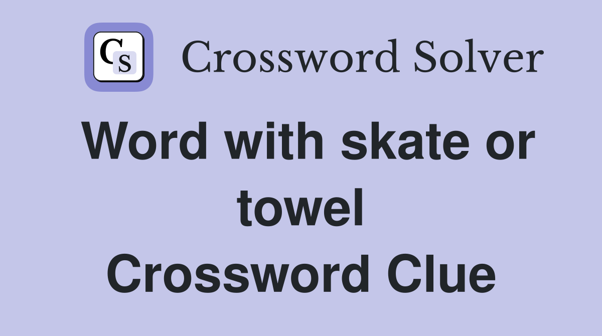 Word with skate or towel Crossword Clue