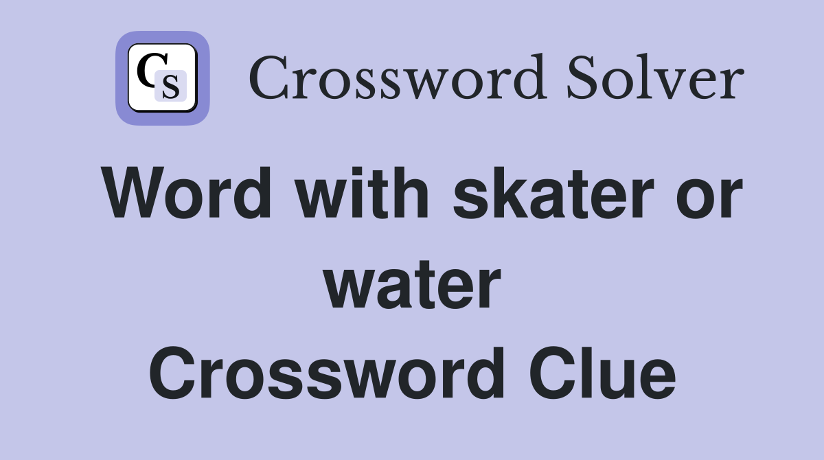 Word with skater or water Crossword Clue