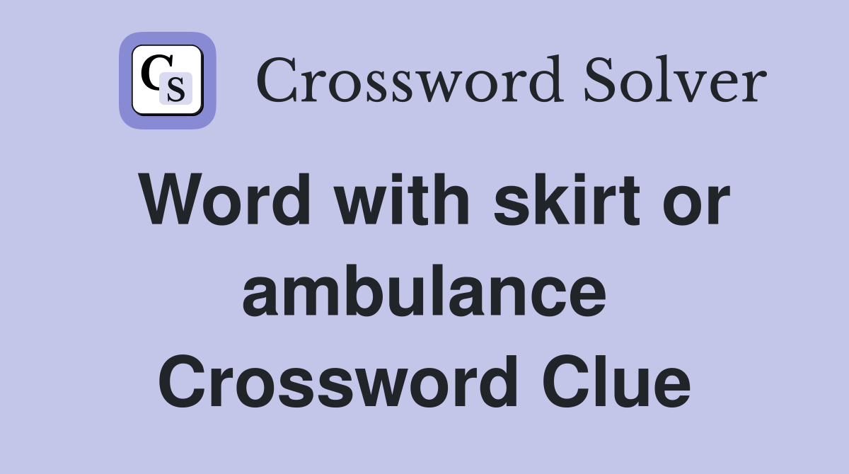 Word with skirt or ambulance Crossword Clue