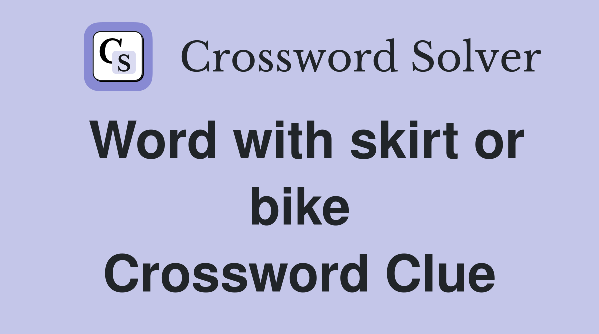 Word with skirt or bike Crossword Clue