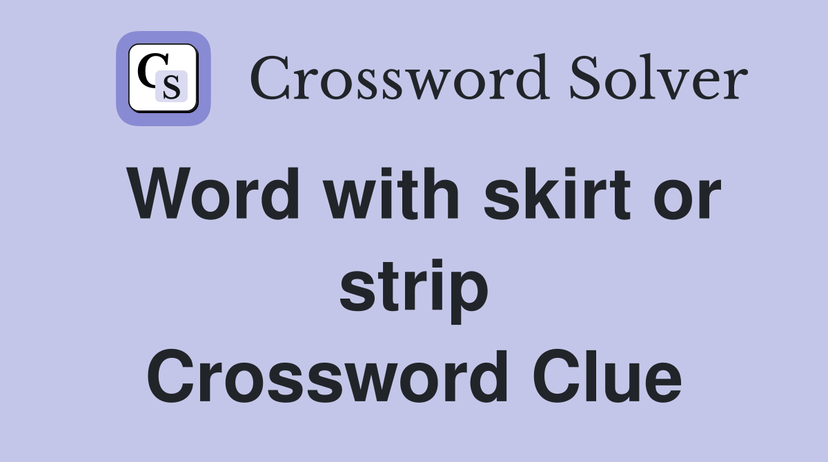 Word with skirt or strip Crossword Clue