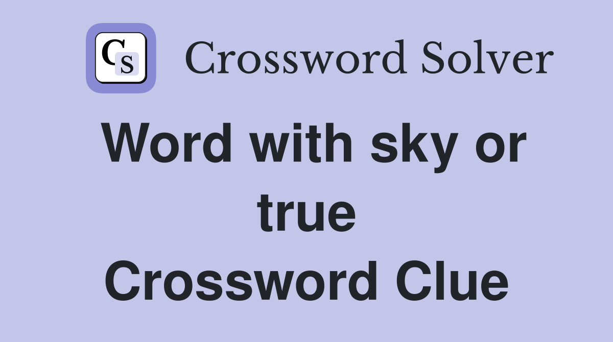 Word with sky or true Crossword Clue