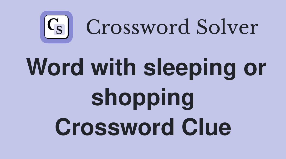Word with sleeping or shopping Crossword Clue