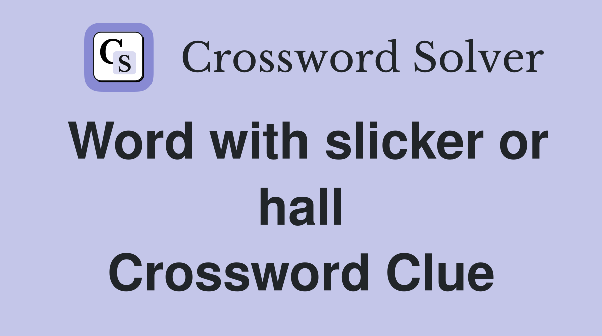 Word with slicker or hall Crossword Clue