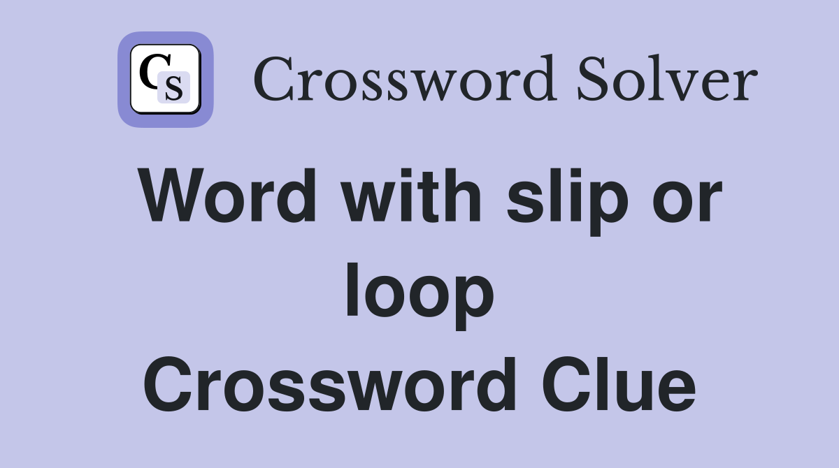 Word with slip or loop Crossword Clue