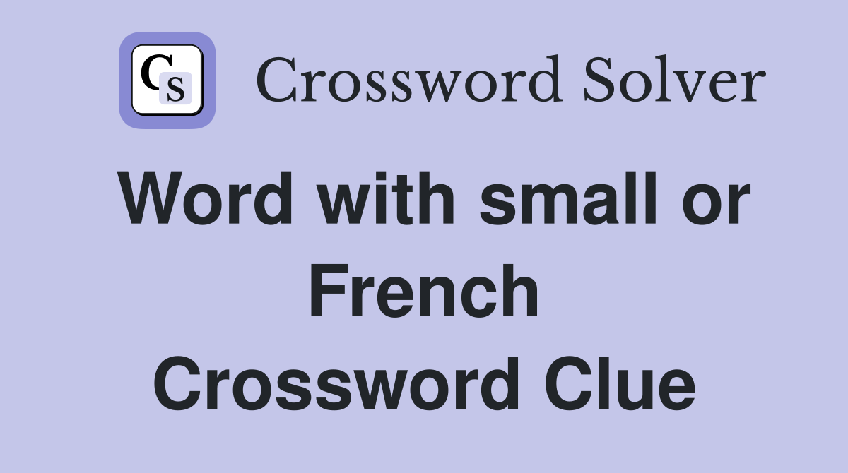 Word with small or French Crossword Clue