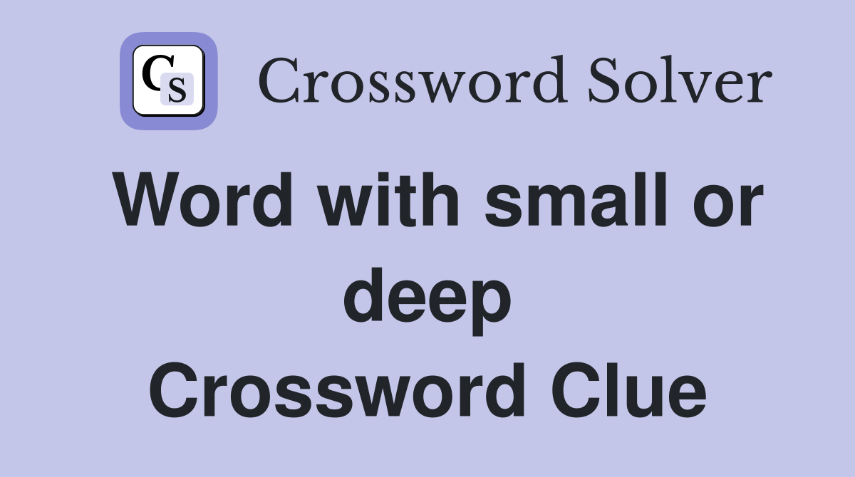 Word with small or deep Crossword Clue