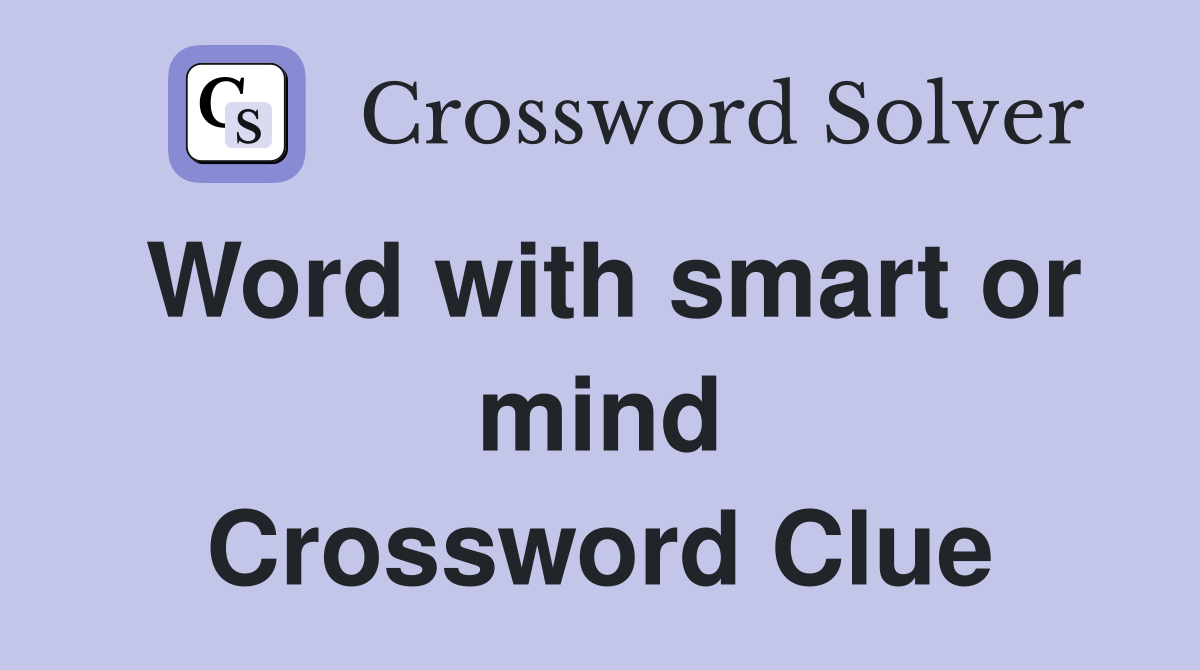 Word with smart or mind Crossword Clue