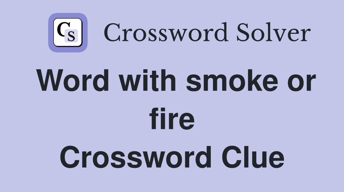Word with smoke or fire Crossword Clue