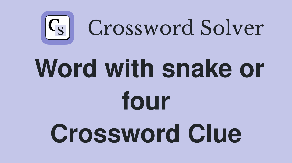 Word with snake or four Crossword Clue
