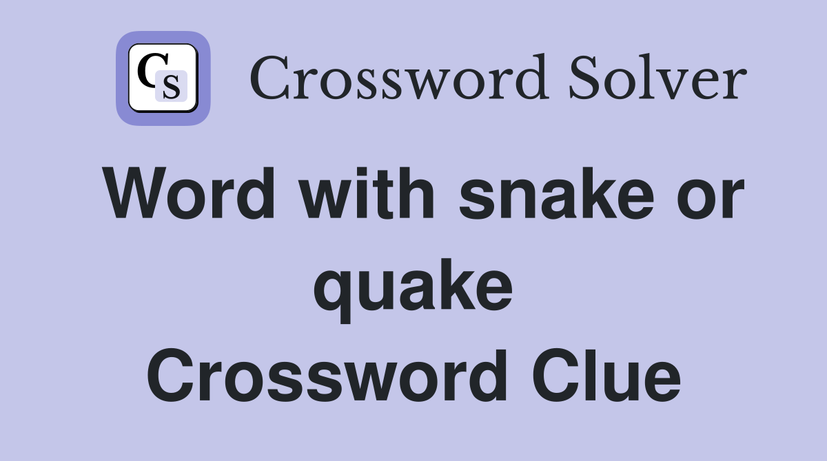 Word with snake or quake Crossword Clue
