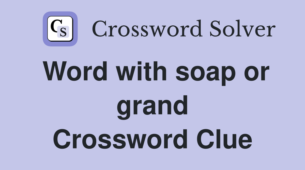 Word with soap or grand Crossword Clue