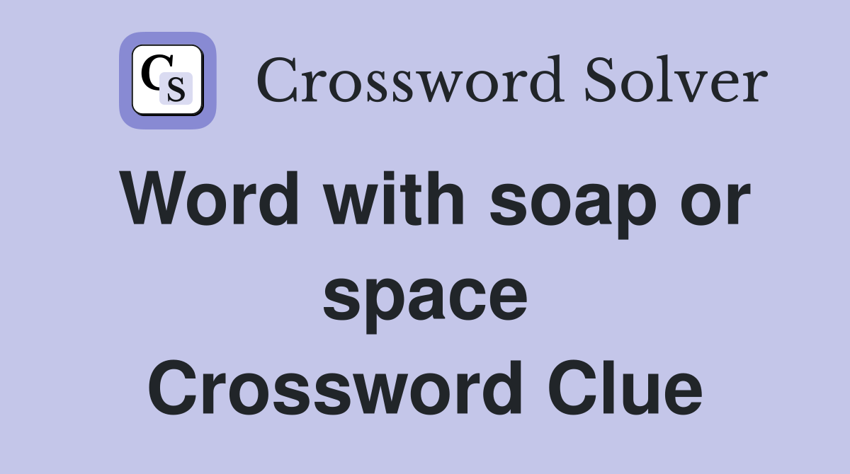 Word with soap or space Crossword Clue