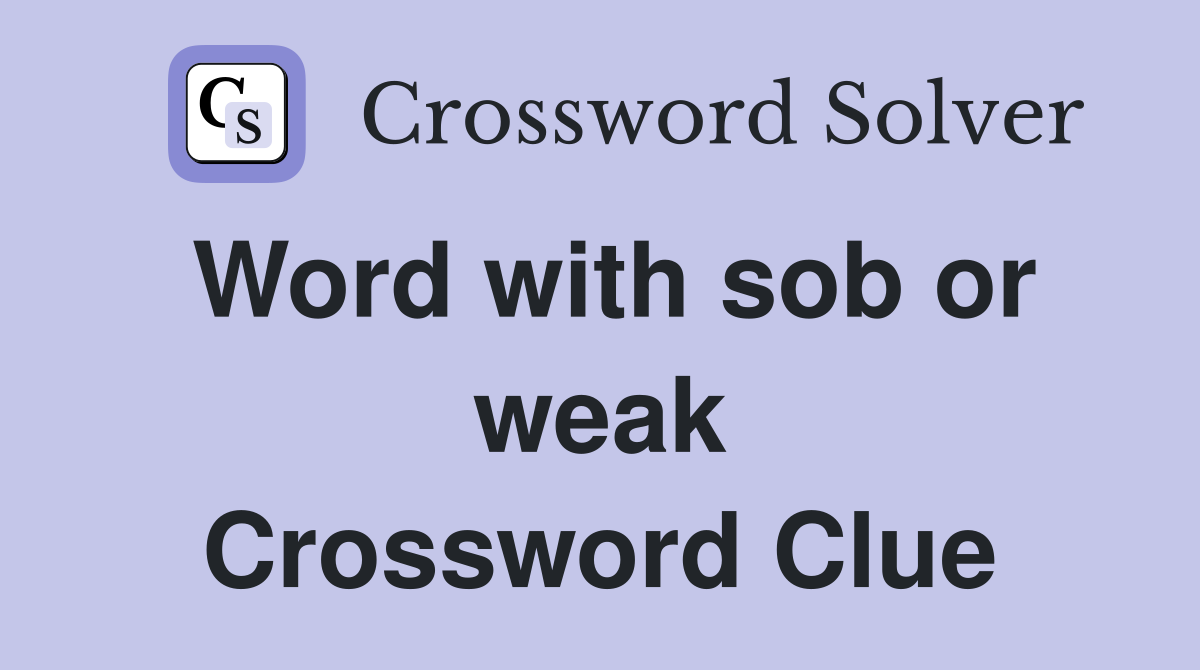 Word with sob or weak Crossword Clue