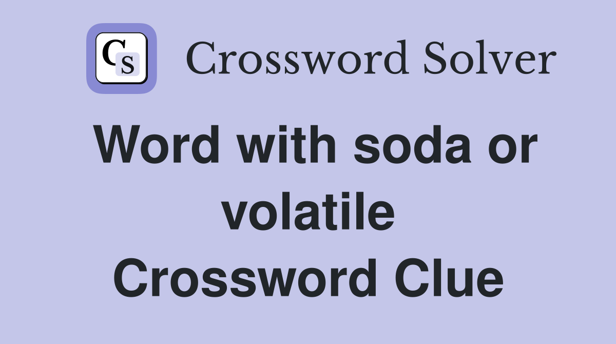 Word with soda or volatile Crossword Clue