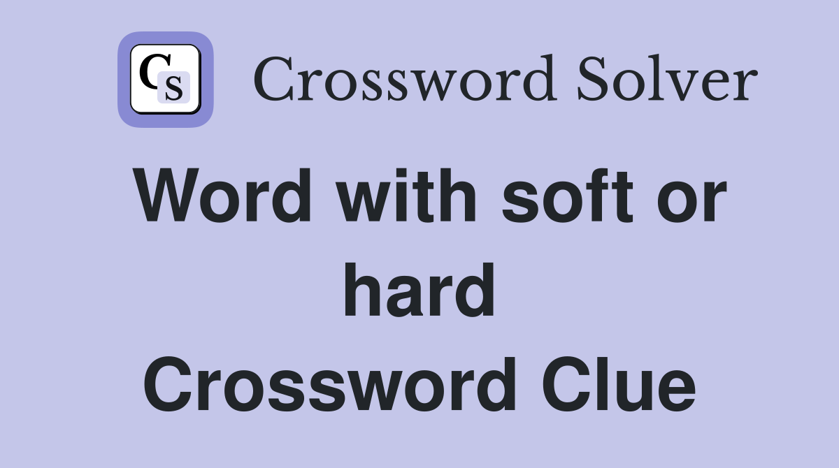 Word with soft or hard Crossword Clue