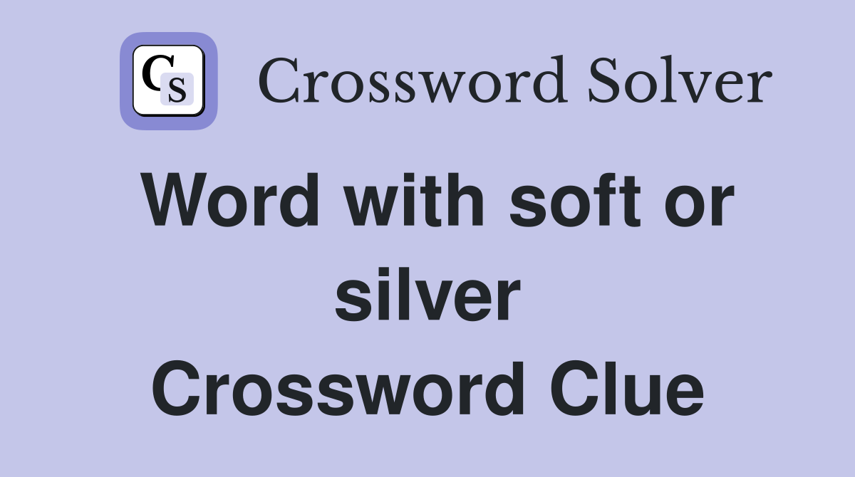 Word with soft or silver Crossword Clue