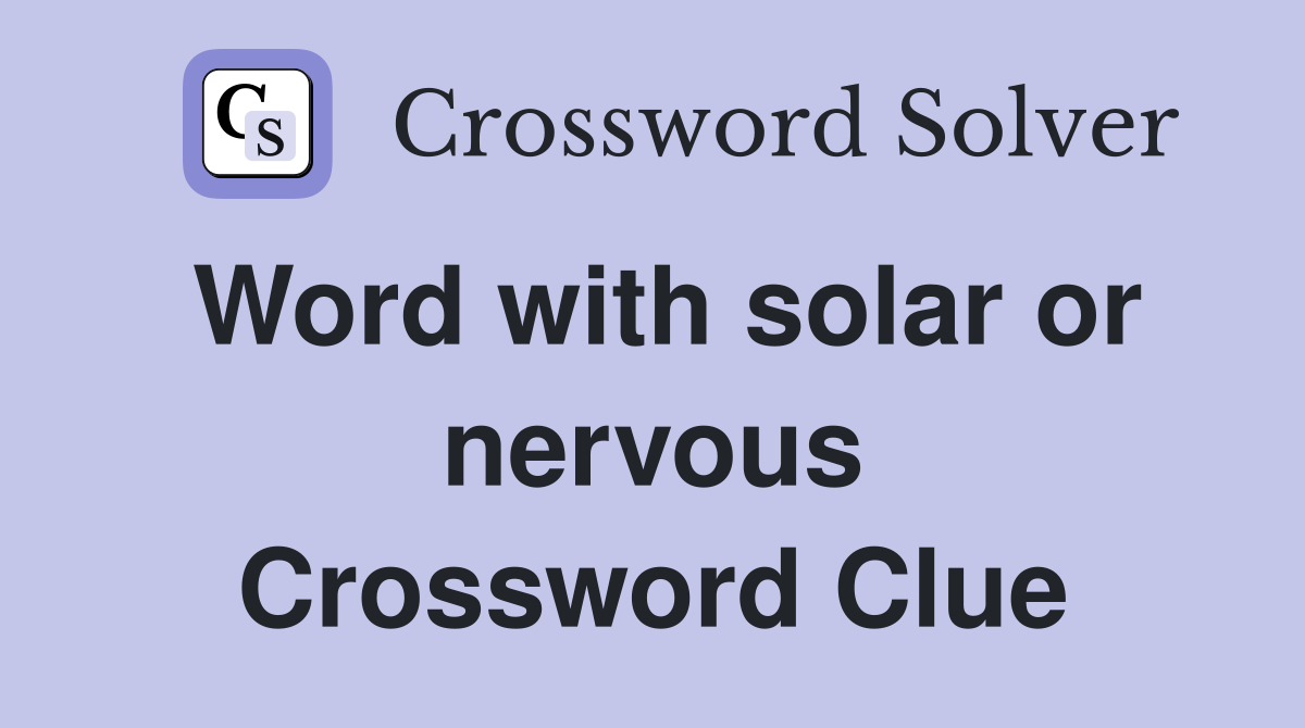 Word with solar or nervous Crossword Clue