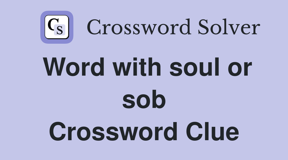 Word with soul or sob Crossword Clue