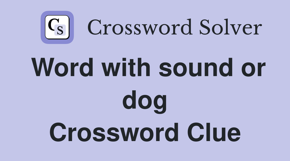 Word with sound or dog Crossword Clue
