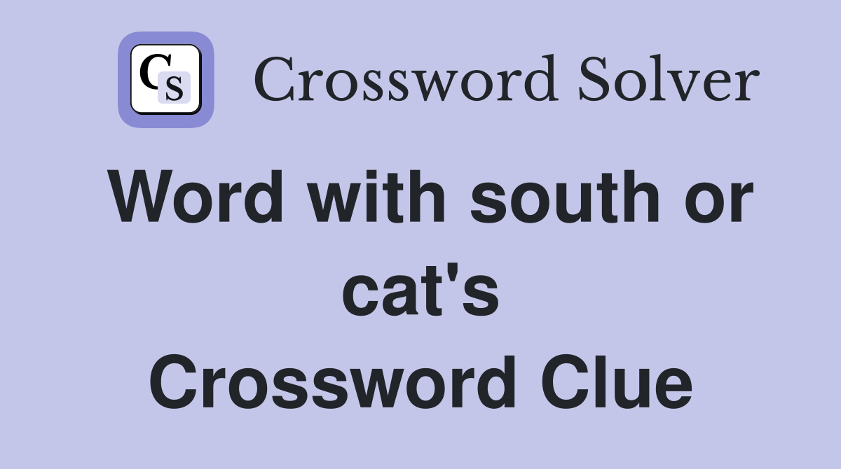 Word with south or cat's Crossword Clue