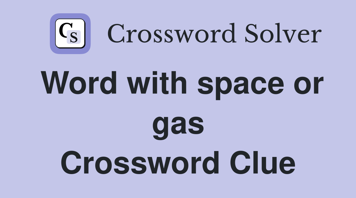 Word with space or gas Crossword Clue